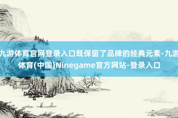 九游体育官网登录入口既保留了品牌的经典元素-九游体育(中国)Ninegame官方网站-登录入口
