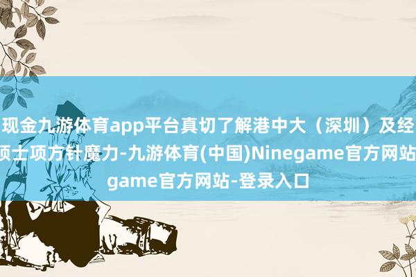 现金九游体育app平台真切了解港中大（深圳）及经济学理学硕士项方针魔力-九游体育(中国)Ninegame官方网站-登录入口