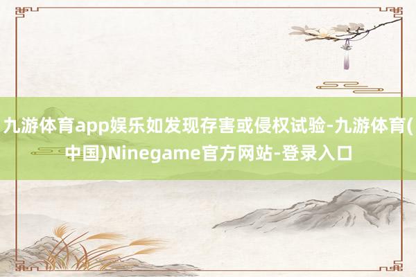九游体育app娱乐如发现存害或侵权试验-九游体育(中国)Ninegame官方网站-登录入口